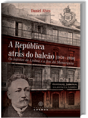 A República Atrás do balcão (1870 – 1910) Os logistas de Lisboa e o fim da Monarquia